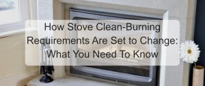 How Stove Clean-Burning Requirements Are Set to Change